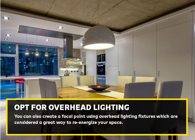 Opt for overhead lighting